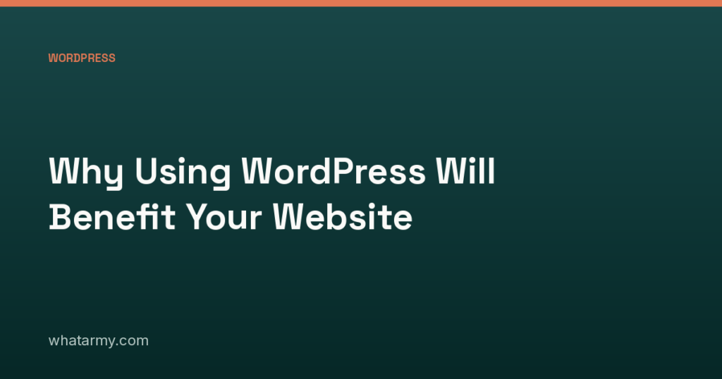 Why Using WordPress Will Benefit Your Website