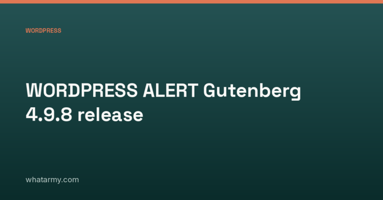WORDPRESS ALERT Gutenberg 4.9.8 release