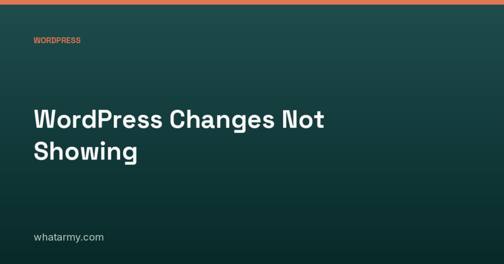 WordPress Changes Not Showing