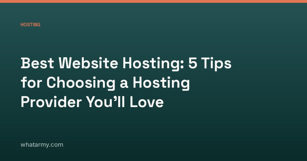 Best Website Hosting: 5 Tips for Choosing a Hosting Provider You’ll Love
