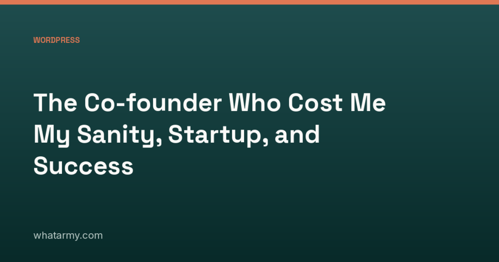 The Co-founder Who Cost Me My Sanity, Startup, and Success