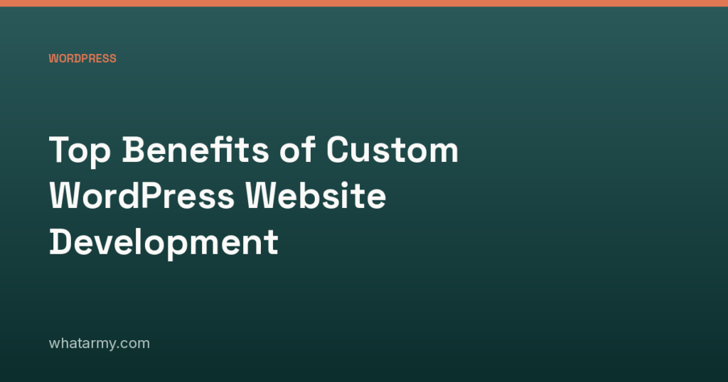 Top Benefits of Custom WordPress Website Development