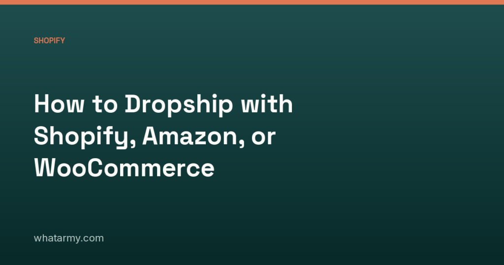 How to Dropship with Shopify, Amazon, or WooCommerce