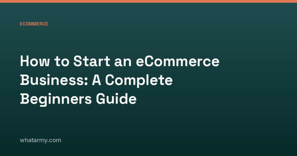 How to Start an eCommerce Business: A Complete Beginners Guide