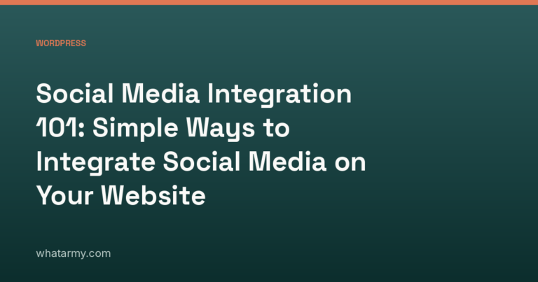 Social Media Integration 101: Simple Ways to Integrate Social Media on Your Website