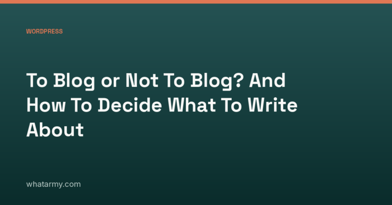 To Blog or Not To Blog? And How To Decide What To Write About