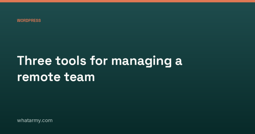 Three tools for managing a remote team